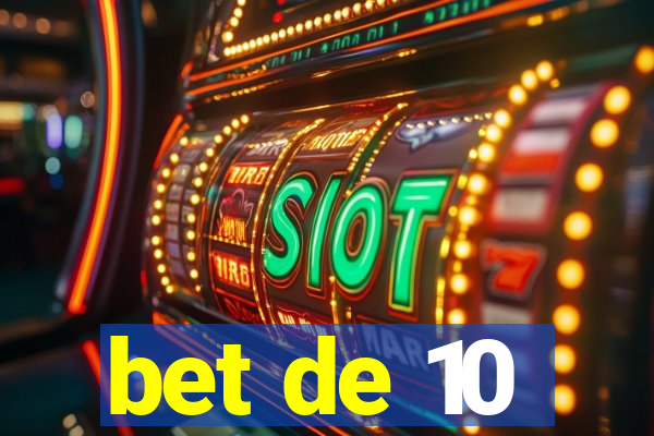 bet de 10
